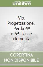 Vip. Progettazione. Per la 4ª e 5ª classe elementa libro