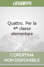 Quattro. Per la 4ª classe elementare libro