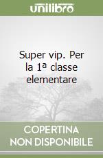 Super vip. Per la 1ª classe elementare libro