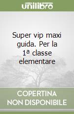 Super vip maxi guida. Per la 1ª classe elementare libro