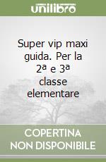 Super vip maxi guida. Per la 2ª e 3ª classe elementare libro