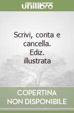 Scrivi, conta e cancella. Ediz. illustrata libro