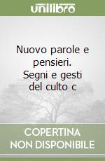 Nuovo parole e pensieri. Segni e gesti del culto c libro