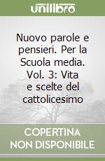 Nuovo parole e pensieri. Per la Scuola media. Vol. 3: Vita e scelte del cattolicesimo libro