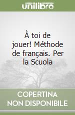 À toi de jouer! Méthode de français. Per la Scuola libro