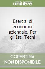 Esercizi di economia aziendale. Per gli Ist. Tecni libro