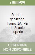 Storia e geostoria. Tomo 1A. Per le Scuole superio libro