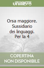 Orsa maggiore. Sussidiario dei linguaggi. Per la 4 libro
