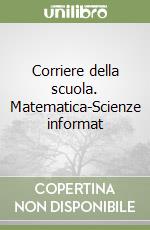 Corriere della scuola. Matematica-Scienze informat