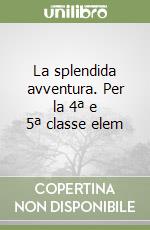 La splendida avventura. Per la 4ª e 5ª classe elem libro