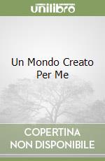 Un Mondo Creato Per Me libro