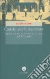 Cattolici per l'educazione. Studi su oratori e associazioni giovanili nell'Italia unita libro