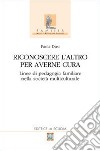 Riconoscere l'altro per averne cura. Linee di pedagogia familiare nella società multiculturale libro di Dusi Paola