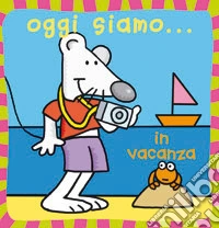 Oggi siamo... in vacanza. Ediz. illustrata libro