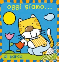Oggi siamo... al parco. Ediz. illustrata libro