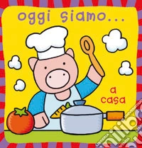 Oggi siamo... a casa. Ediz. illustrata libro