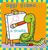 Oggi siamo... a scuola. Ediz. illustrata libro