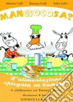 Mangiocosa? L'alimentazione spiegata ai bambini. Ediz. illustrata libro