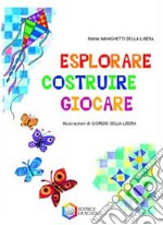 Esplorare, costruire, giocare. Ediz. illustrata