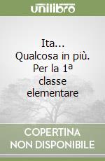 Ita... Qualcosa in più. Per la 1ª classe elementare libro