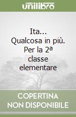 Ita... Qualcosa in più. Per la 2ª classe elementare libro