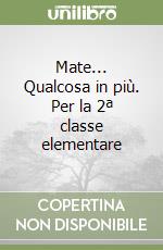 Mate... Qualcosa in più. Per la 2ª classe elementare libro