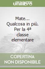 Mate... Qualcosa in più. Per la 4ª classe elementare libro