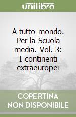 A tutto mondo. Per la Scuola media. Vol. 3: I continenti extraeuropei