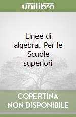 Linee di algebra. Per le Scuole superiori libro