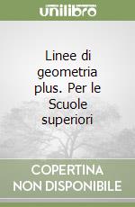 Linee di geometria plus. Per le Scuole superiori libro