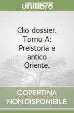 Clio dossier. Tomo A: Preistoria e antico Oriente. libro