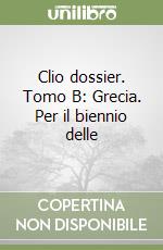 Clio dossier. Tomo B: Grecia. Per il biennio delle libro