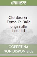 Clio dossier. Tomo C: Dalle origini alla fine dell libro