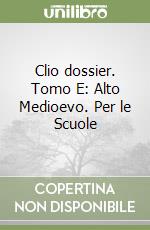 Clio dossier. Tomo E: Alto Medioevo. Per le Scuole libro