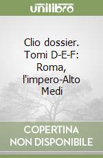 Clio dossier. Tomi D-E-F: Roma, l'impero-Alto Medi libro