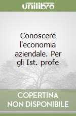 Conoscere l'economia aziendale. Per gli Ist. profe libro