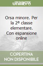 Orsa minore. Per la 2ª classe elementare. Con espansione online libro