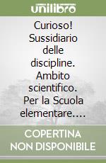 Curioso! Sussidiario delle discipline. Ambito scientifico. Per la Scuola elementare. Con espansione online. Vol. 1 libro