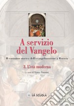 A servizio del Vangelo. Il cammino storico dell'evangelizzazione a Brescia. Vol. 2: L'età moderna libro