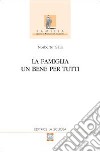 La famiglia. Un bene per tutti libro