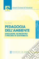 Pedagogia dell'ambiente. Educazione all'incontro e percorsi di sostenibilità