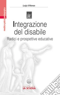 Integrazione del disabile. Radici e prospettive educative libro