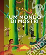 Un mondo di mostri. Ediz. illustrata libro