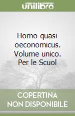 Homo quasi oeconomicus. Volume unico. Per le Scuol