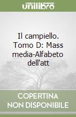 Il campiello. Tomo D: Mass media-Alfabeto dell'att libro