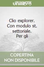 Clio explorer. Con modulo st. settoriale. Per gli  libro