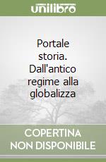 Portale storia. Dall'antico regime alla globalizza libro