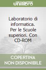 Laboratorio di informatica. Per le Scuole superiori. Con CD-ROM