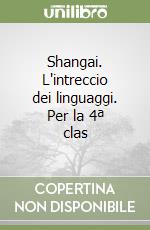 Shangai. L'intreccio dei linguaggi. Per la 4ª clas libro