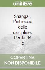 Shangai. L'intreccio delle discipline. Per la 4ª c libro
